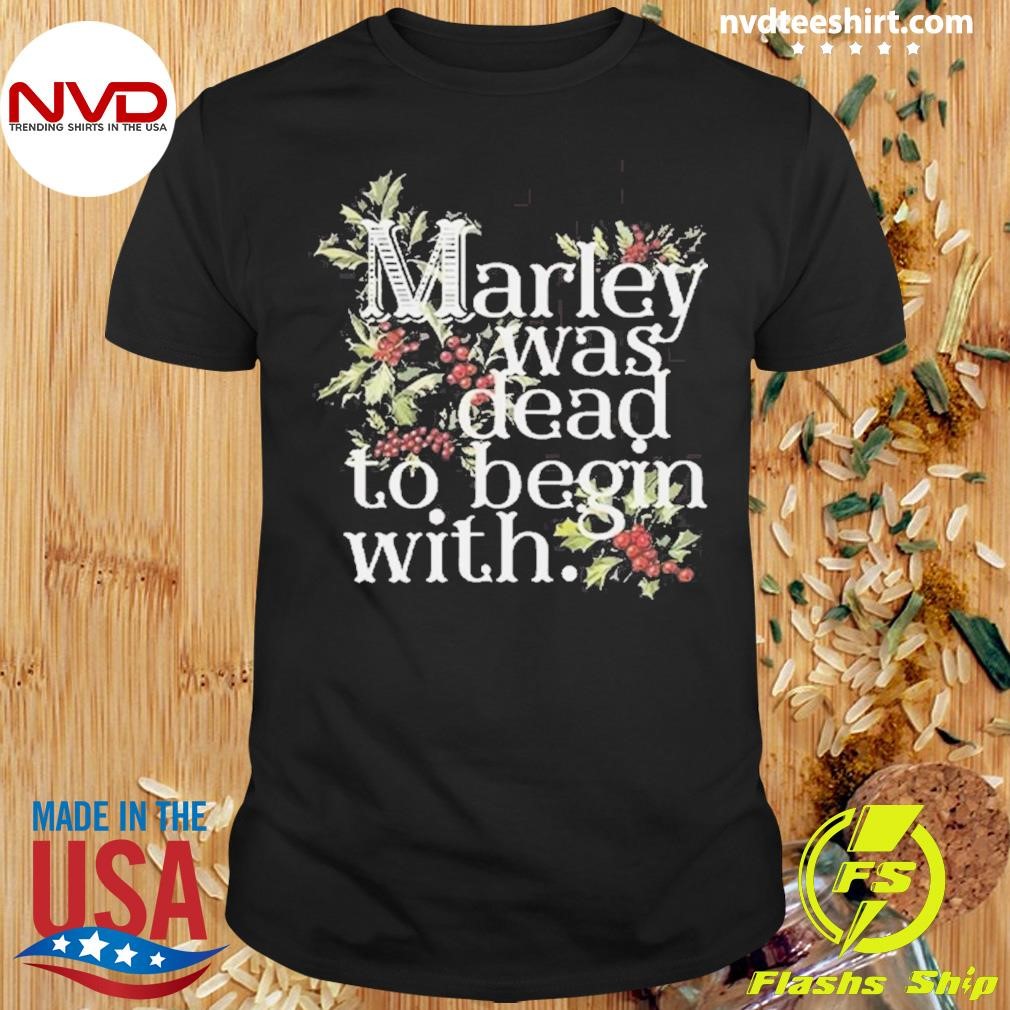 Marley Was Dead To Begin With Shirt