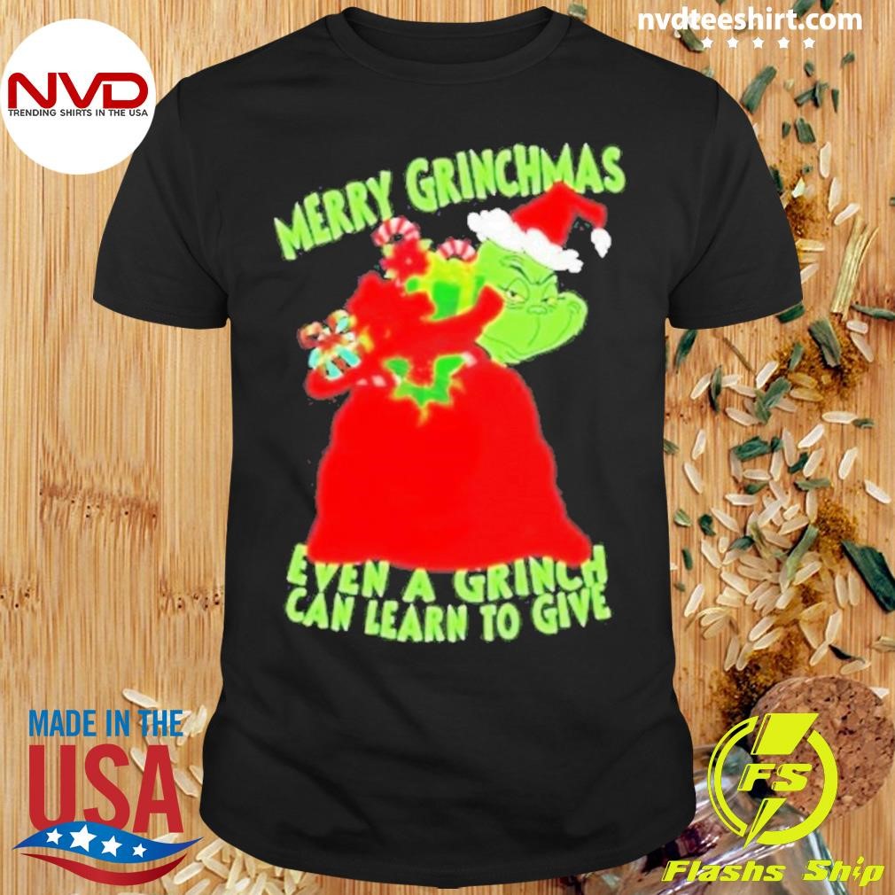 Merry Grinchmas Even A Grinch Can Learn To Give 2024 Shirt