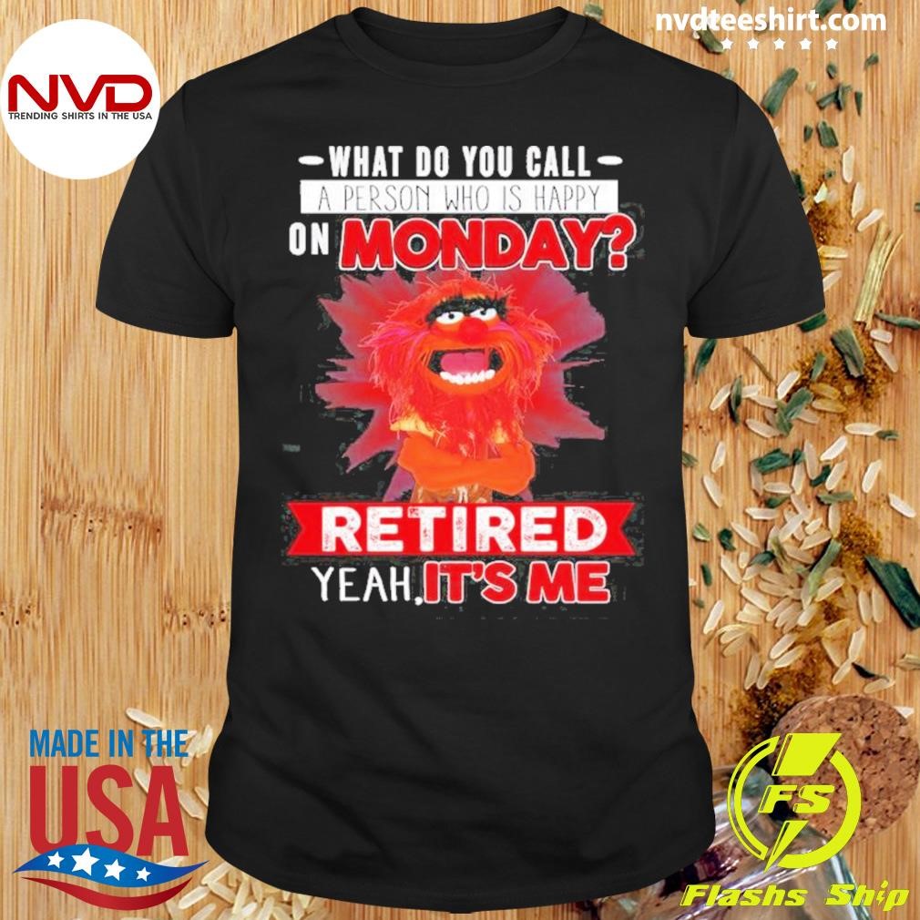 Muppet What Do You Call On Monday Retired Yeah It’s Me Shirt