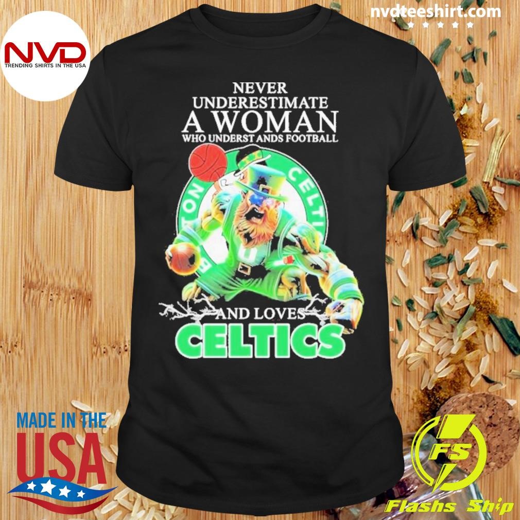 Never Underestimate A Woman Who Underst Ands Football And Loves Boston Celtics Mascot 2024 Shirt