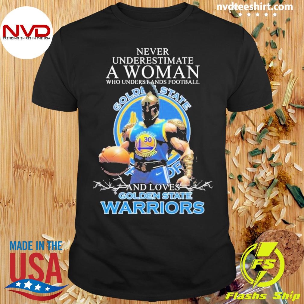 Never Underestimate A Woman Who Understands Football And Loves Golden State Warriors Shirt