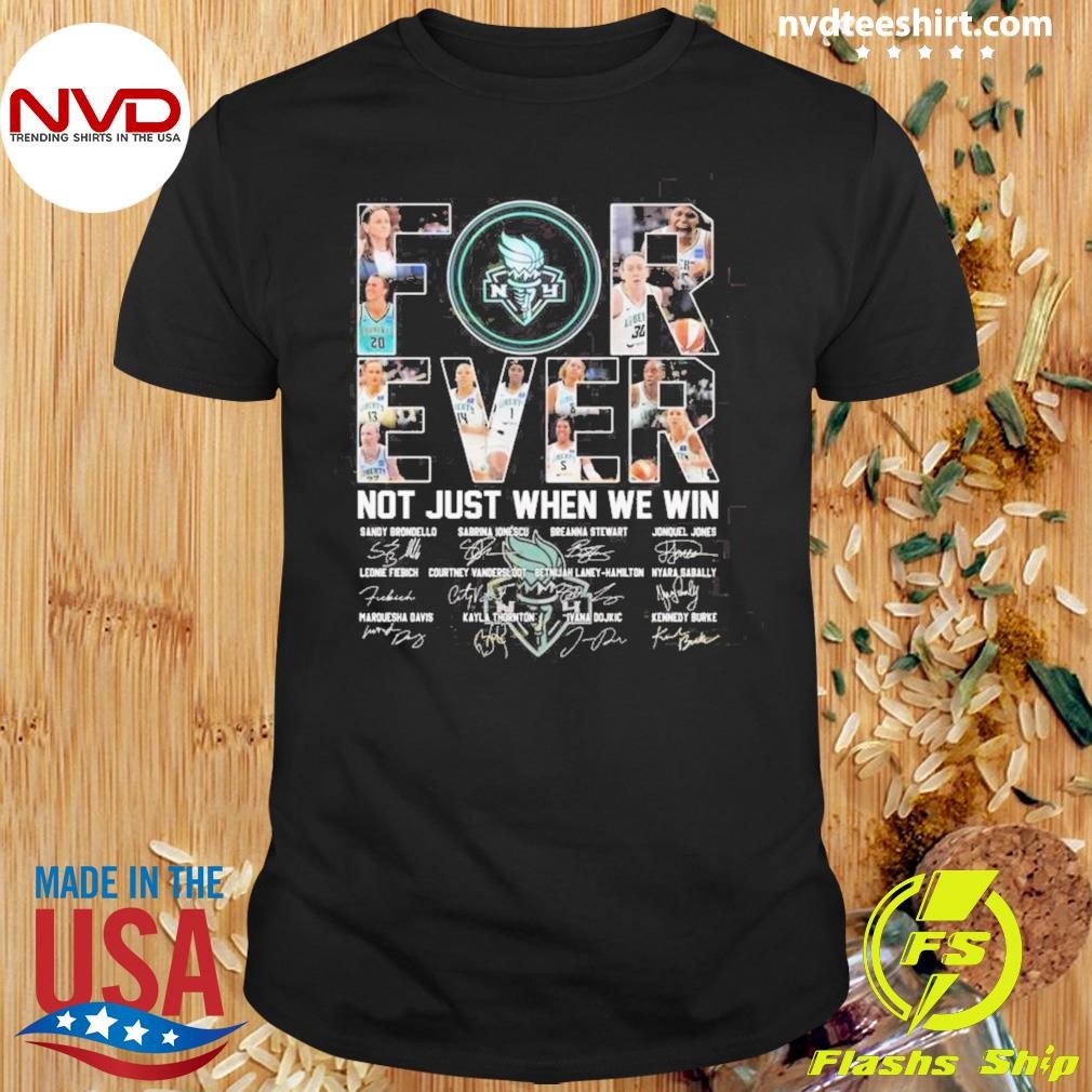 New York Liberty Basketball Forever Not Just When We Win Signatures 2024 Shirt