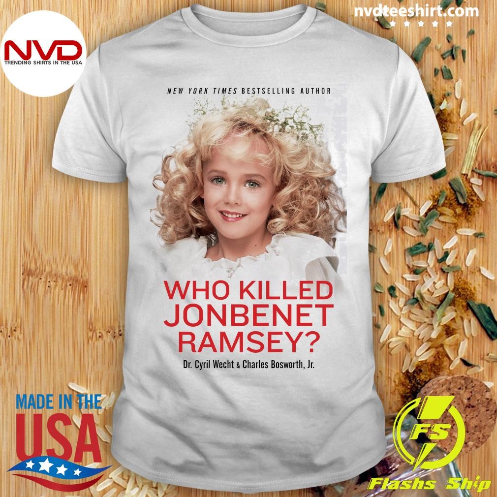 New York Times Bestselling Author Who Killed Jonbenet Ramsey Dr. Cyril Wecht & Charles Bosworth, Jr. Shirt