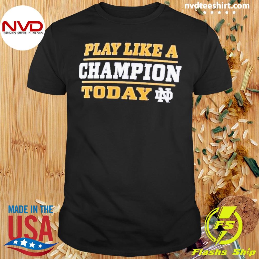 Notre Dame Fighting Irish Play Like A Champion Today Shirt