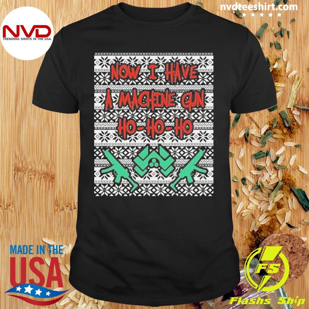 Now I Have A Machine Gun Ho Ho Ho Ugly Christmas 2024 Shirt