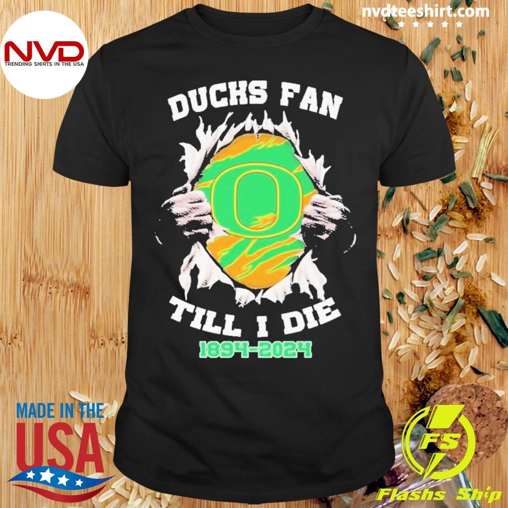 Oregon Ducks – Ducks Fan Till I Die 1894-2024 Shirt