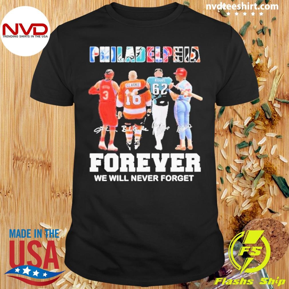 Philadelphia Sports Teams Bobby Clarke Jason Kelce And Allen Iverson Forever We Will Never Forget Signatures Shirt