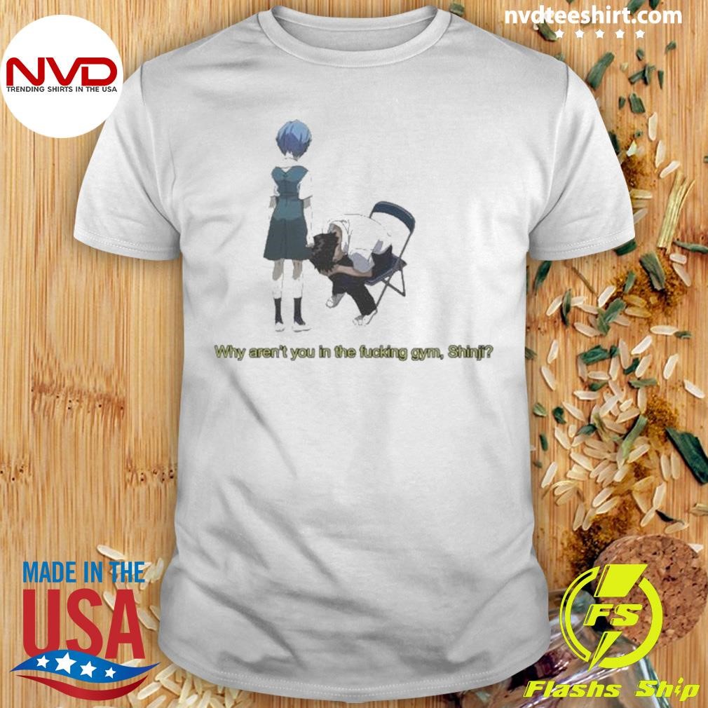 Rei Ayanami Why Aren’t You In The Gym Shinji Ikari 2024 Shirt