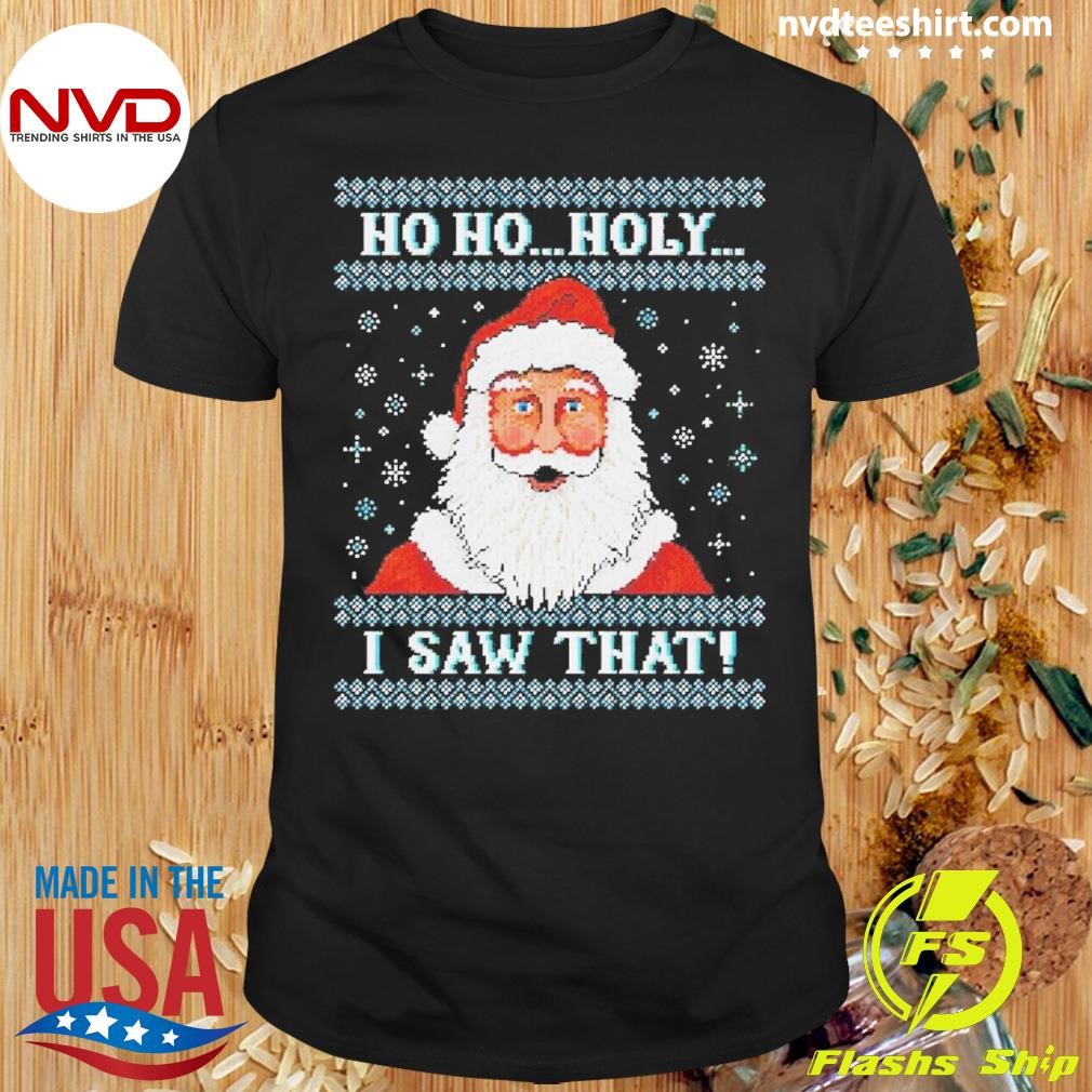 Santa Claus Ho Ho Holy I Saw That Ugly Christmas 2024 Shirt