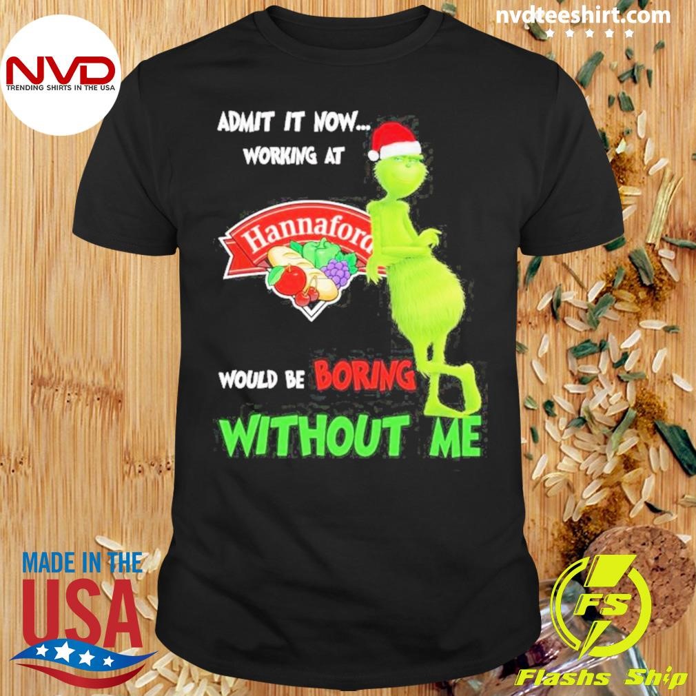 Santa Grinch Admit It Now Working At Hannaford Would Be Boring Without Me Christmas Shirt