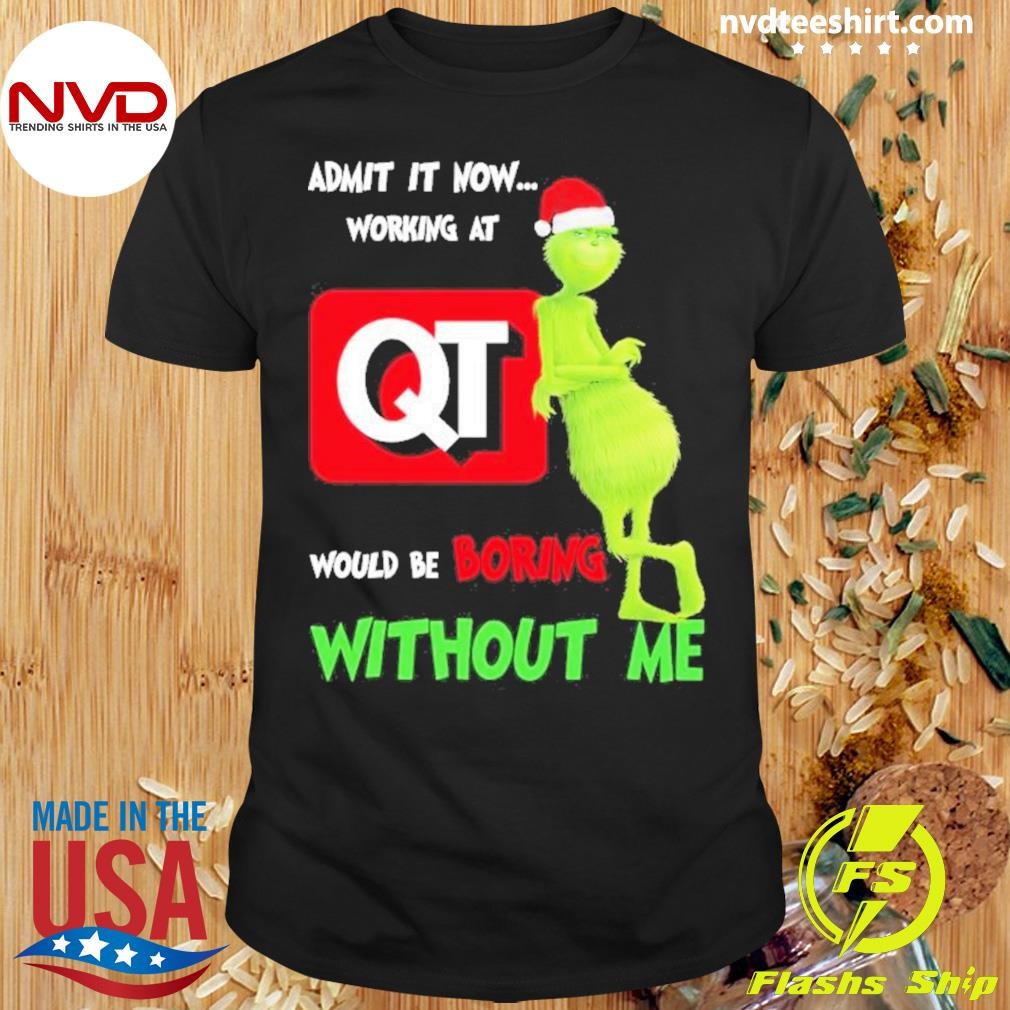 Santa Grinch Admit It Now Working At Quiktrip Would Be Boring Without Me Christmas Shirt