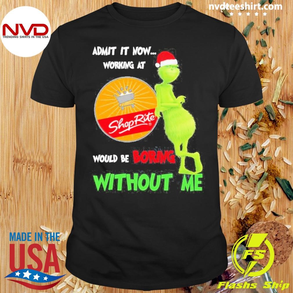 Santa Grinch Admit It Now Working At Shoprite Would Be Boring Without Me Christmas Shirt