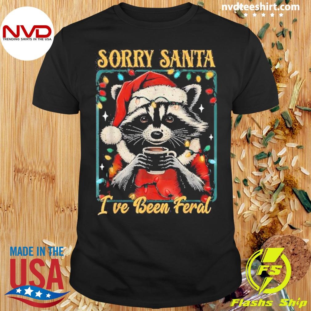 Sorry Santa I’ve Been Feral Christmas Holiday Raccoon 2024 Shirt