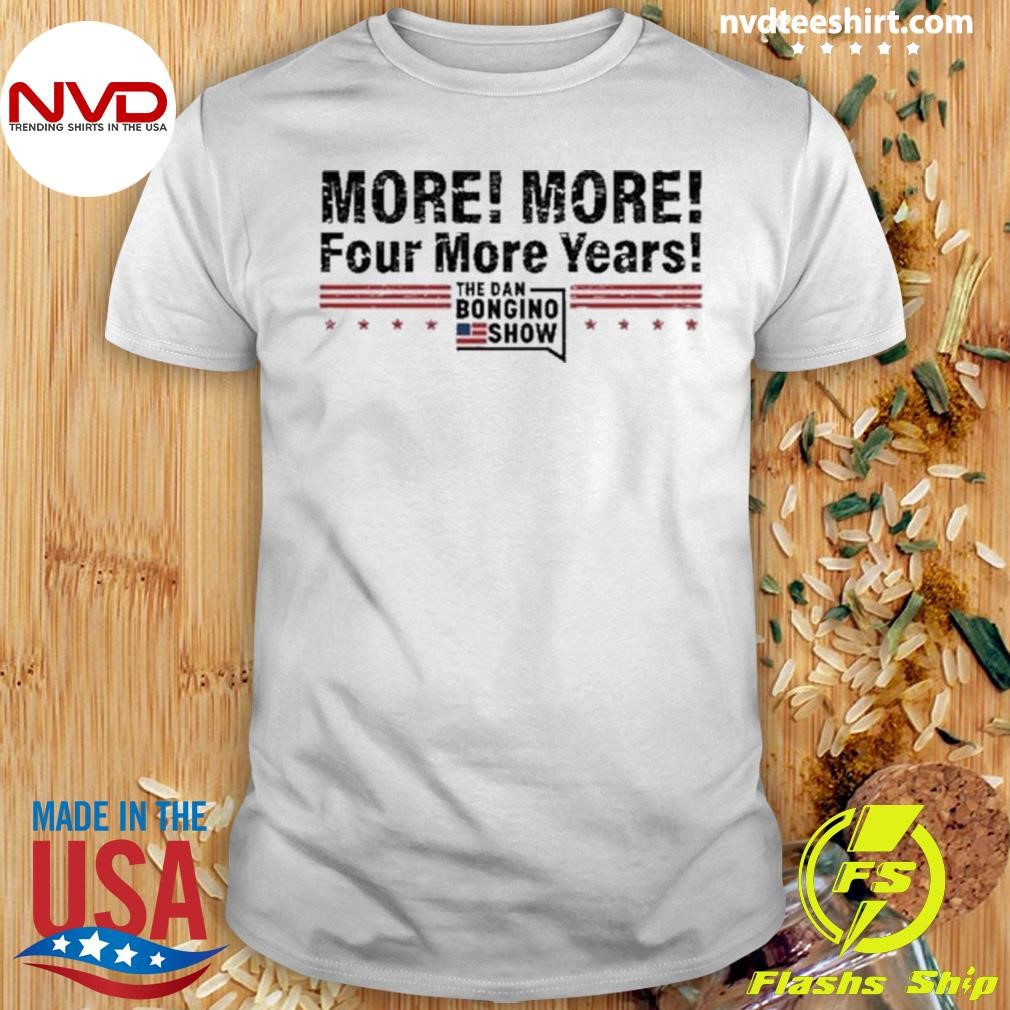 The Dan Bongino Show More More! Four More Years Shirt