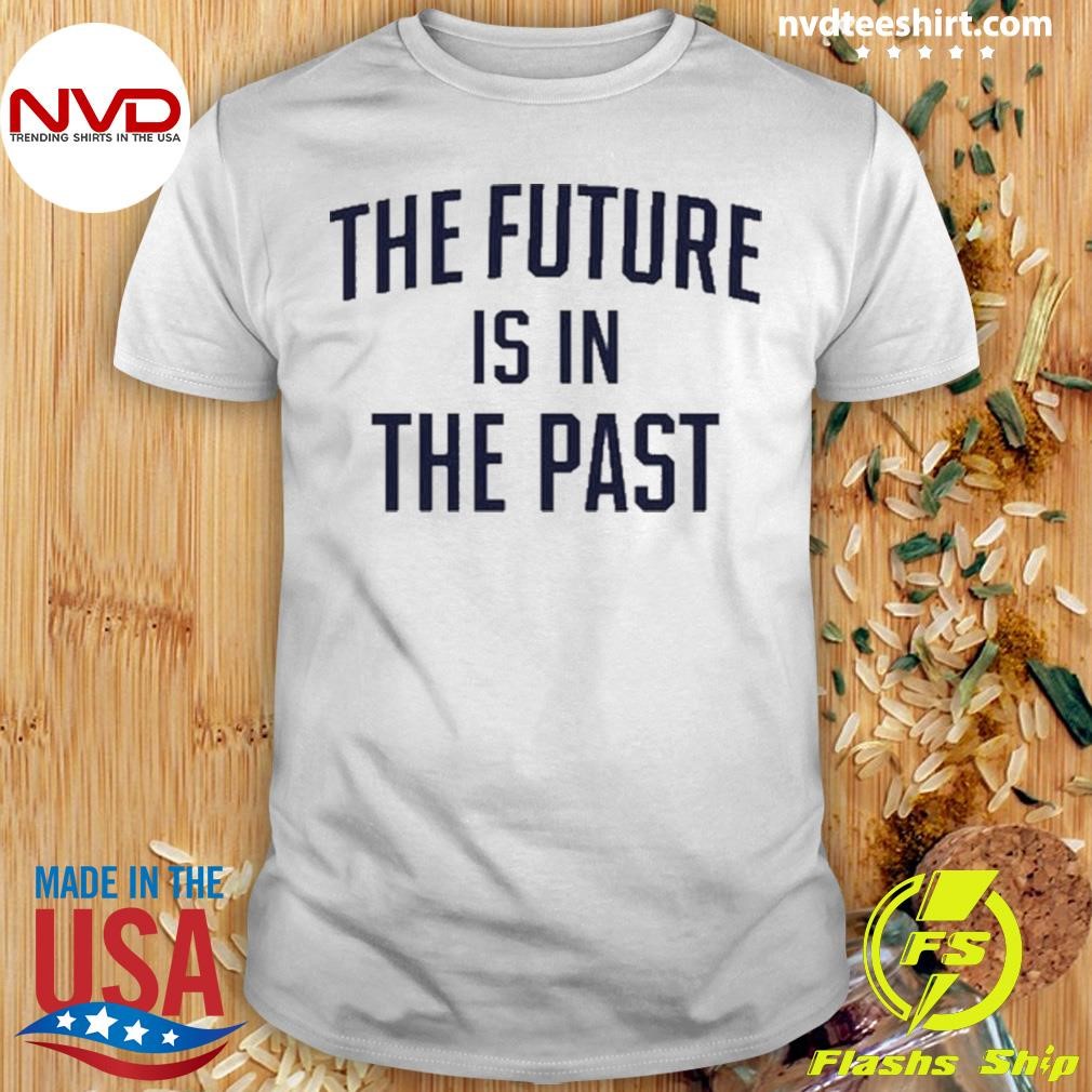 The Future Is In The Past Shirt