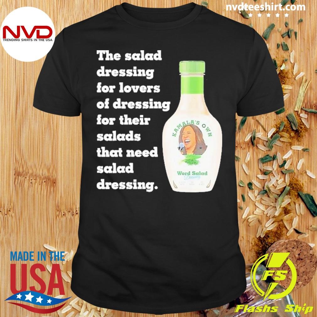 The Salad Dressing For Lovers Of Dressing For Their Salads That Need Salad Dressing Kamala’s Own Word Salad 2024 Shirt