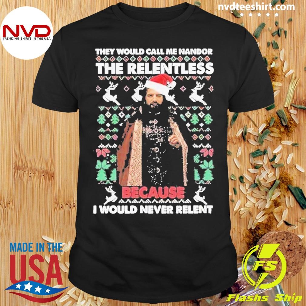 The Would Call Me Nandor The Relentless Ugly Christmas 2024 Shirt