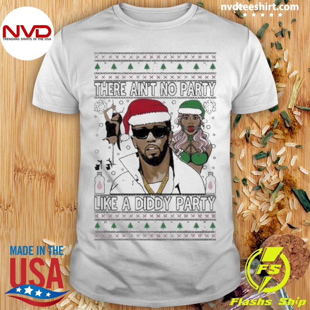 There Ain’t No Party Like A Diddy Party Christmas 2024 Shirt