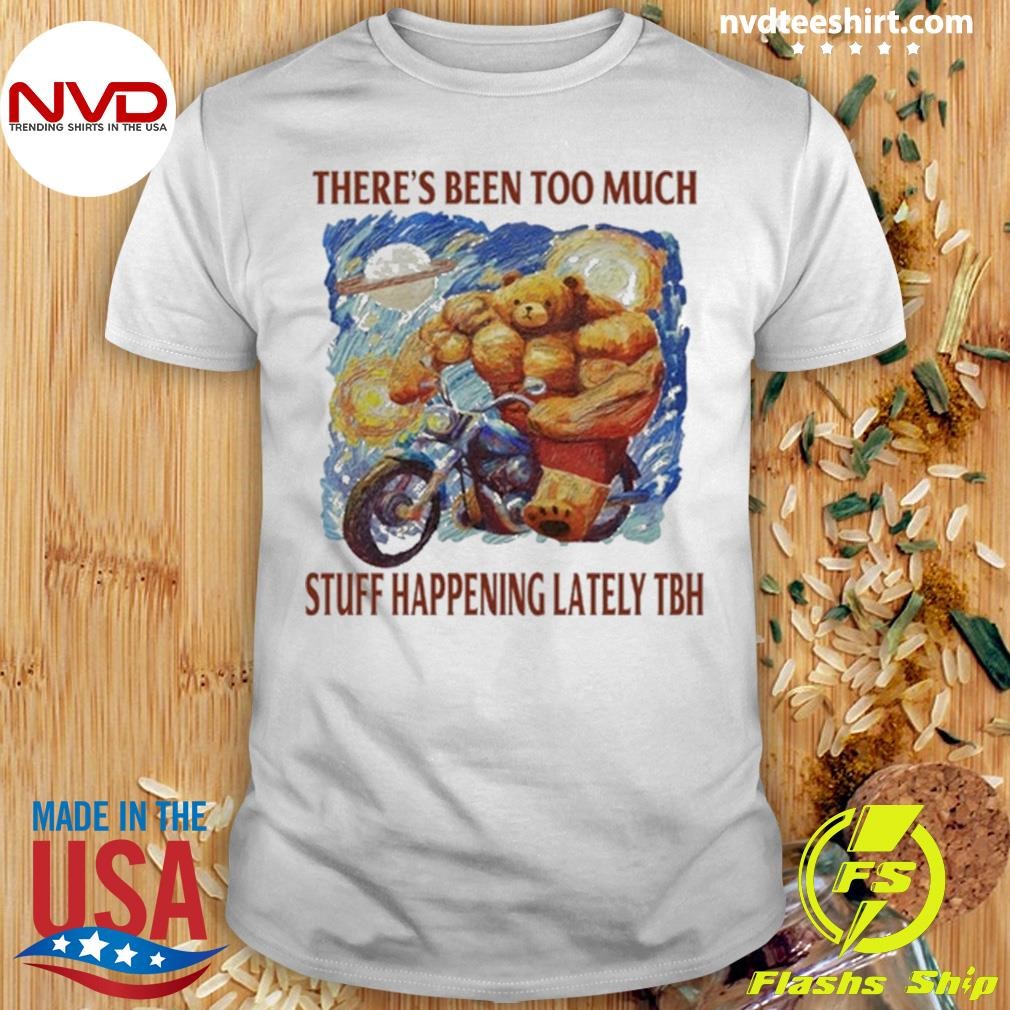 There's Been Too Much Stuff Happening Lately Tbh Shirt