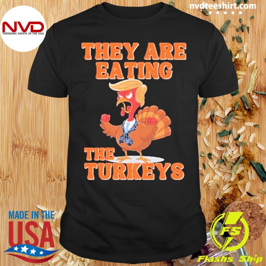 They Are Eating The Turkeys Funny Thanksgiving Trump Humor Gift Shirt