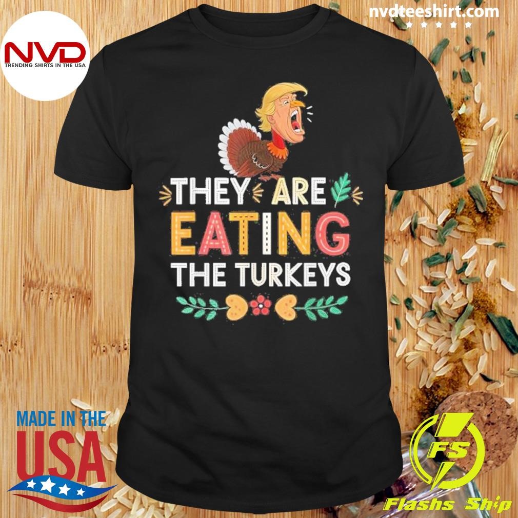 They Are Eating The Turkeys Thanksgiving Shirt