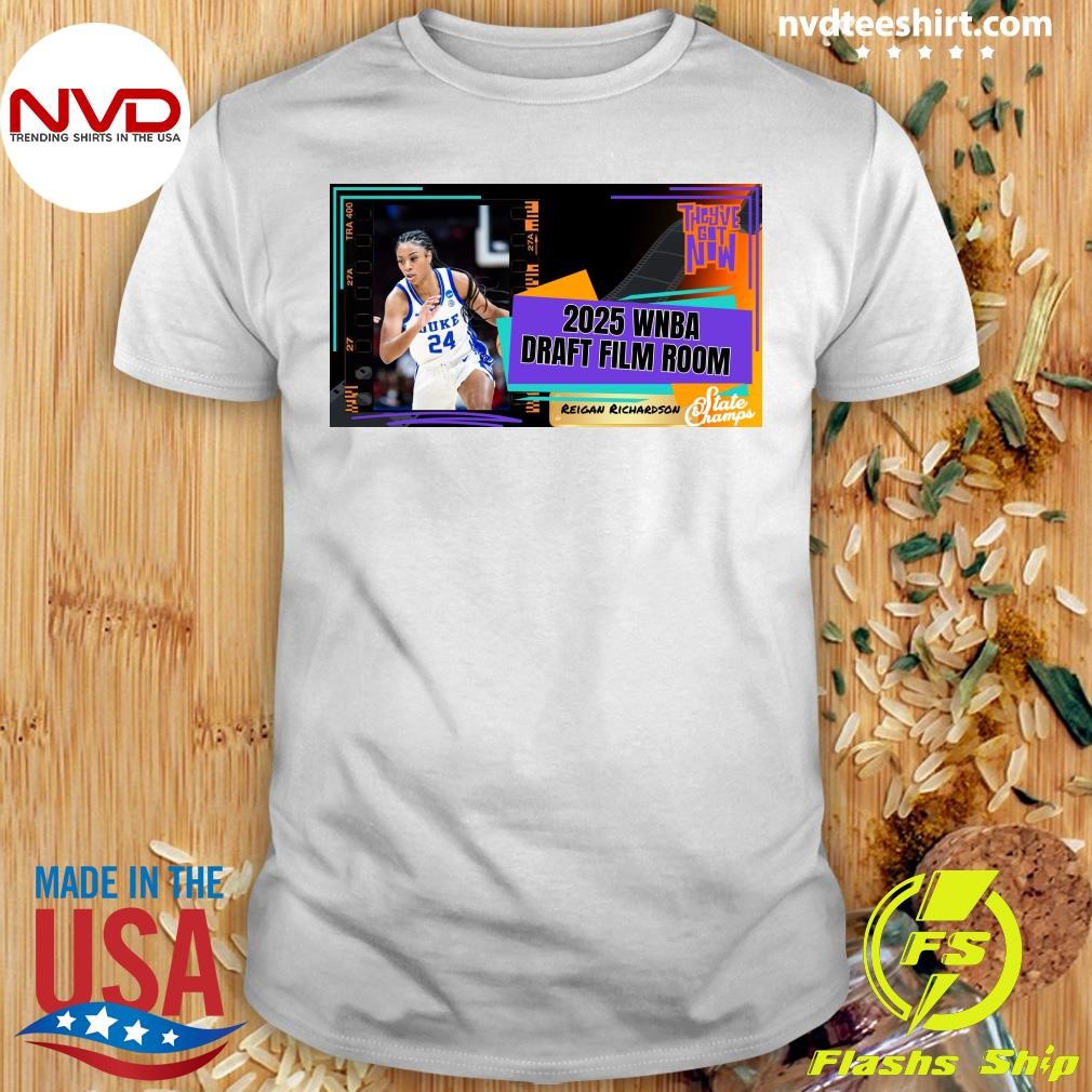 They've Got Now 2025 Wnba Draft Film Room Reigan Richardson State Champs Shirt