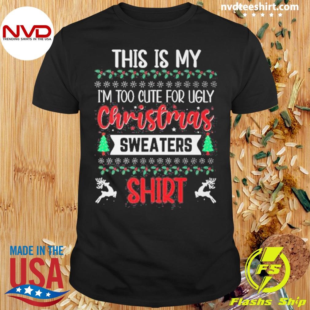 This Is My I'm Too Cute For Ugly Christmas Sweaters Shirt