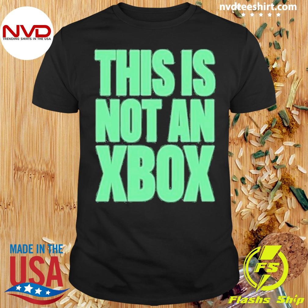 This Is Not An Xbox Shirt