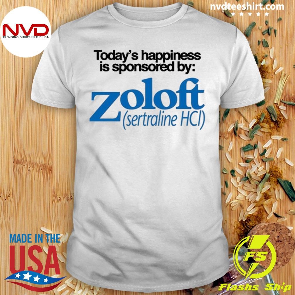 Today's Happiness Is Sponsored By Zoloft Sertraline Hcl Shirt