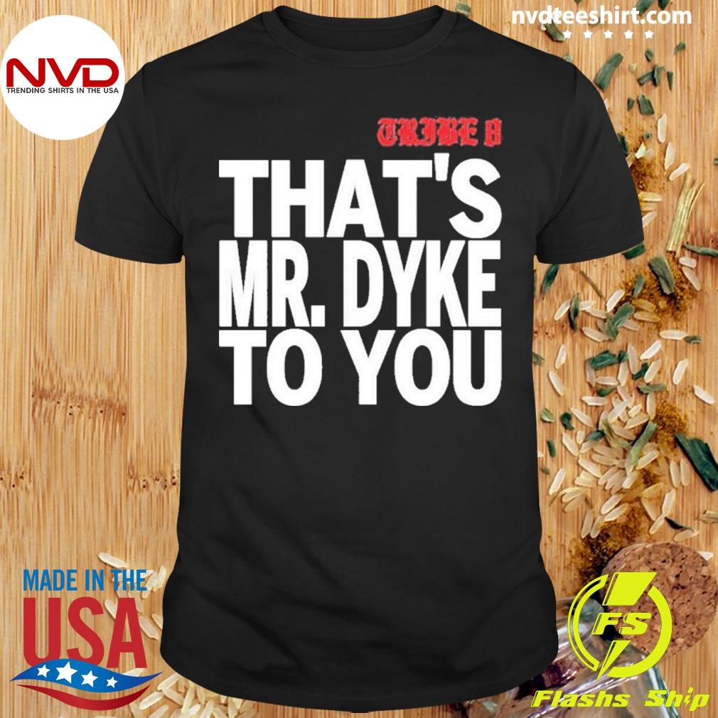 Tribe 8 That Mr Dyke To You Shirt