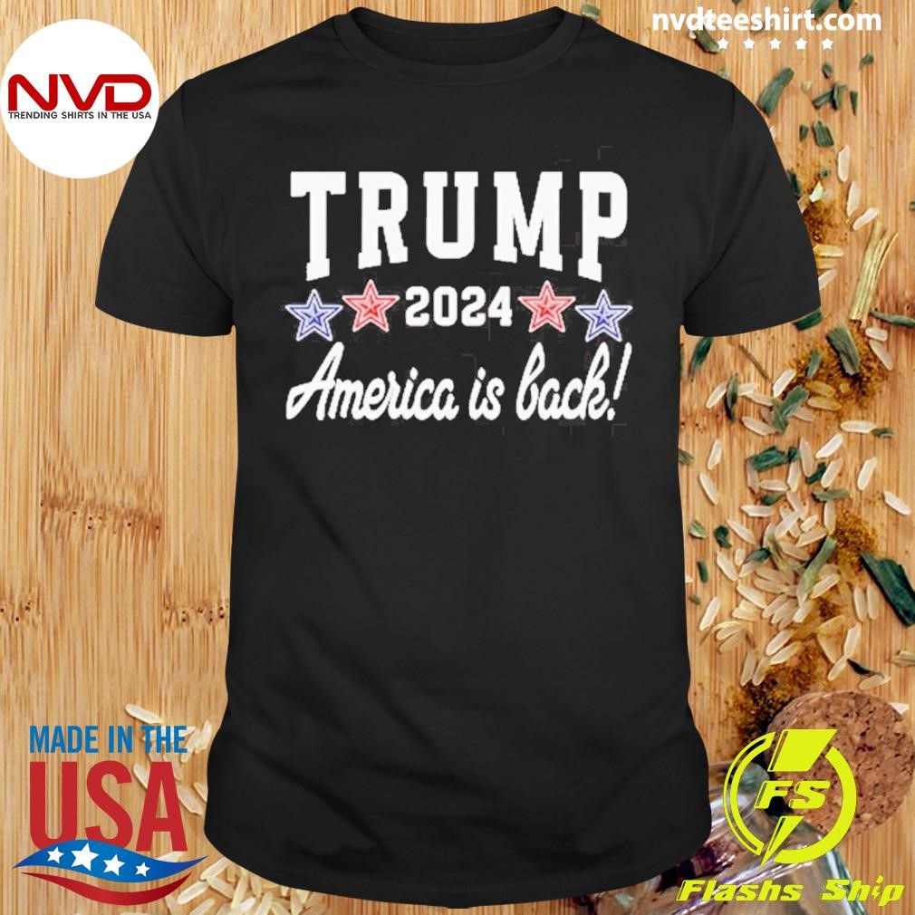 Trump 2024 America Is Back President Trump 2024 Shirt