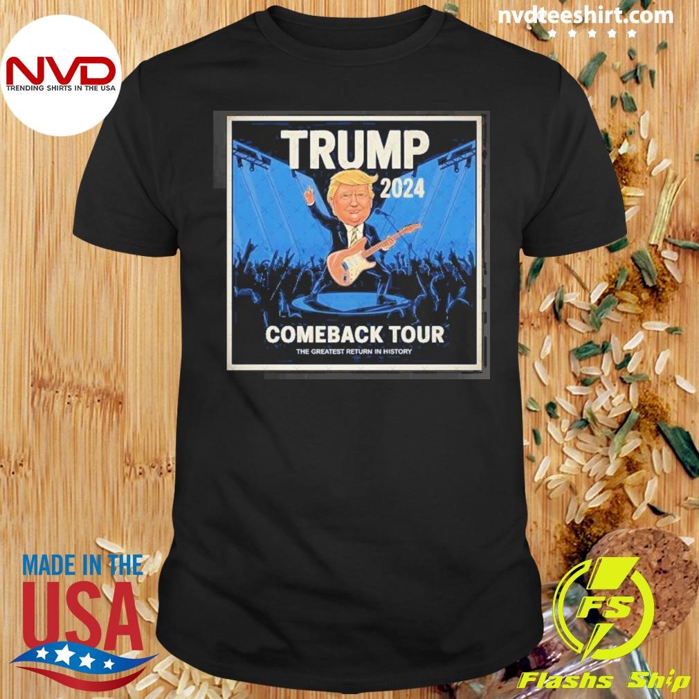 Trump 2024 Come Back Tour The Greatest Return On History Shirt