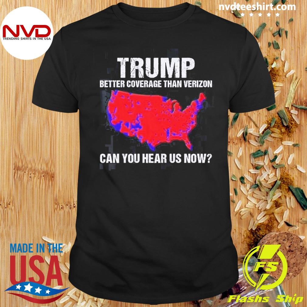 Trump Better Coverage Than Verizon Can You Hear Us Now 2024 Shirt