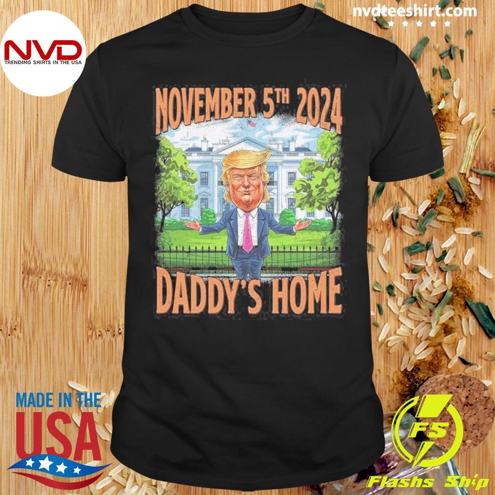 Trump Elected President Daddy’s Home Trump 47th President November 5th 2024 Shirt