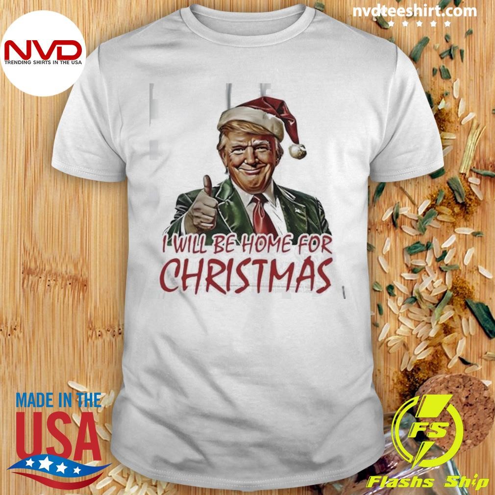 Trump I Will Be Home For Christmas 2024 Shirt