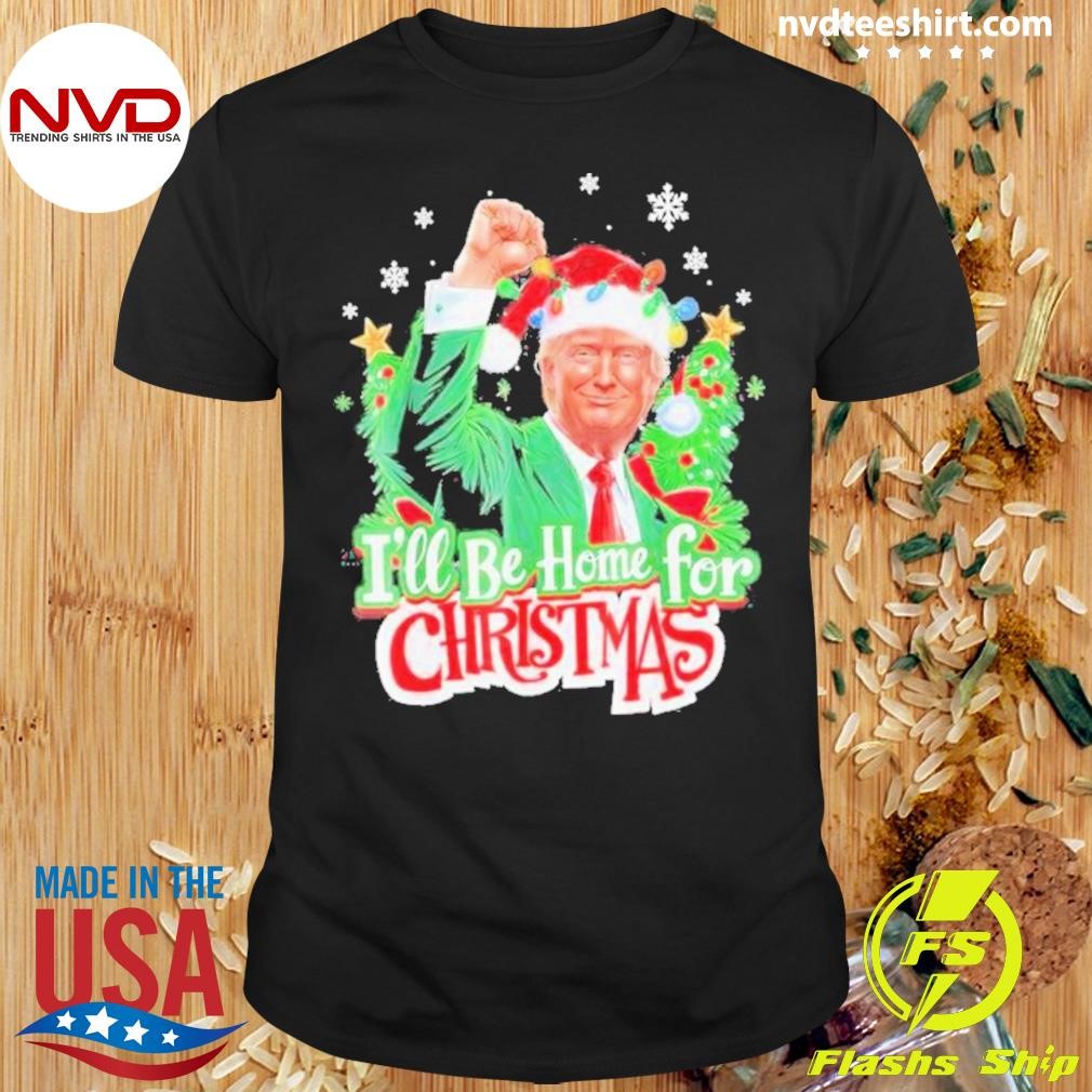 Trump I Will Be Home For Christmas Shirt