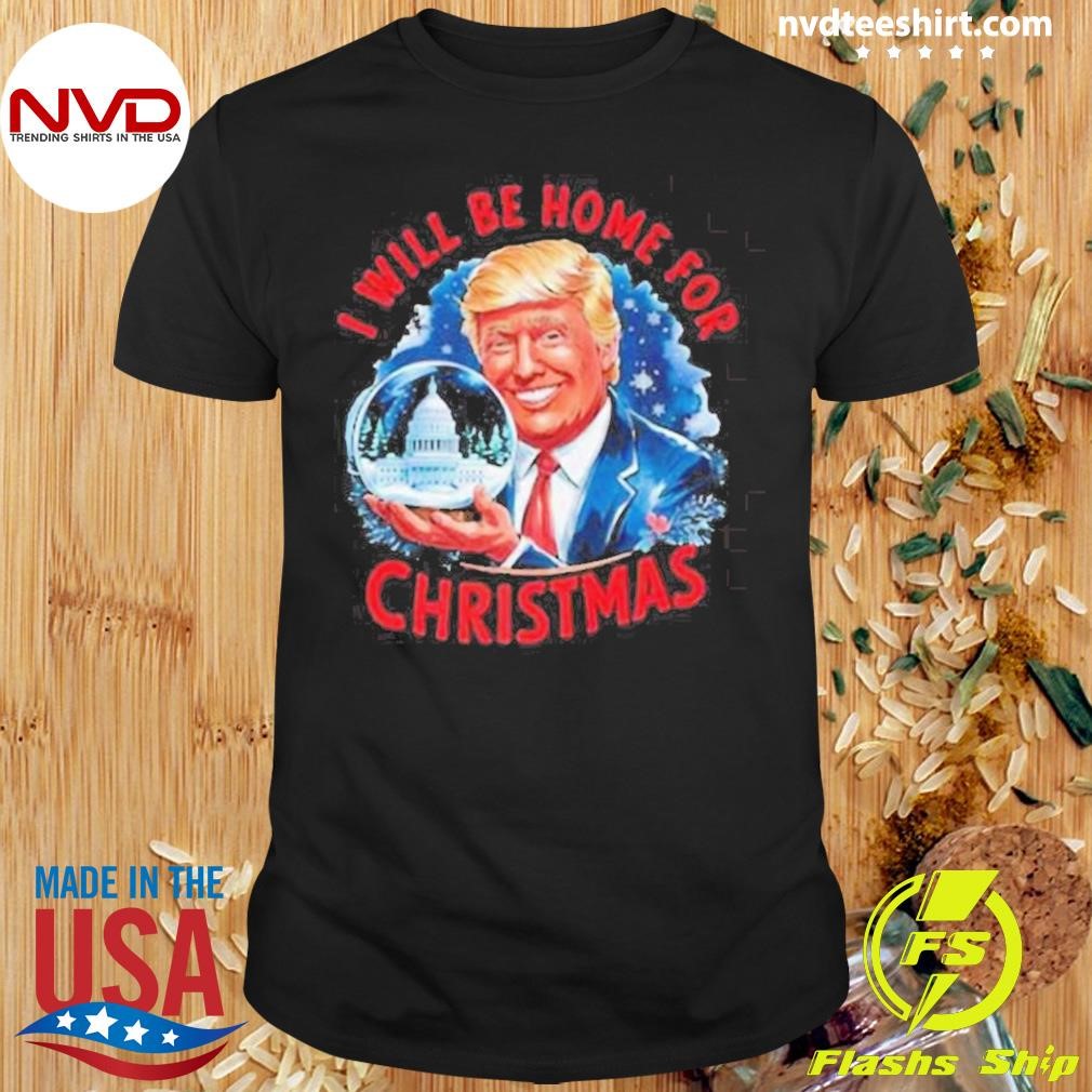 Trump I’ll Be Home For Christmas Funny Trump Christmas Shirt