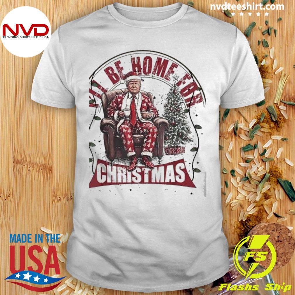 Trump I’ll Be Home For Humorous Christmas 2024 Shirt