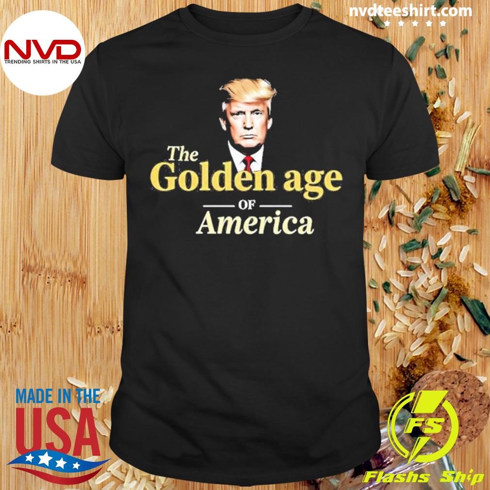 Trump The Golden Age Of America Republican 2024 Shirt