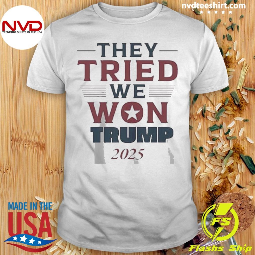 Trump They Tried We Won Maga 2024 2025 Shirt