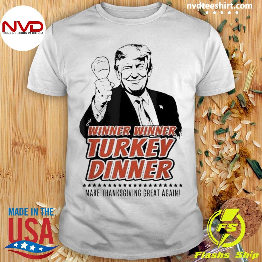 Trump Winner Winner Turkey Dinner Make Thanksgiving Great Again 2024 Shirt