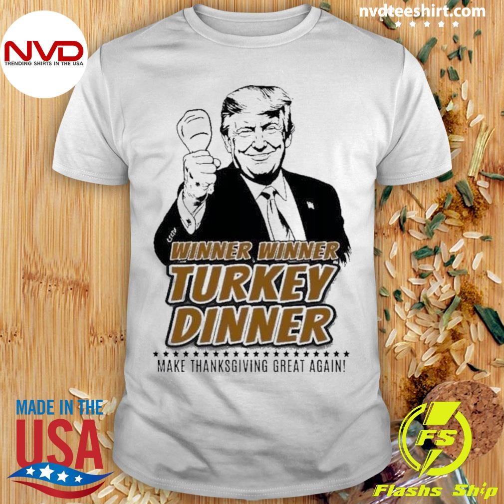 Trump Winner Winner Turkey Dinner Make Thanksgiving Great Again Shirt