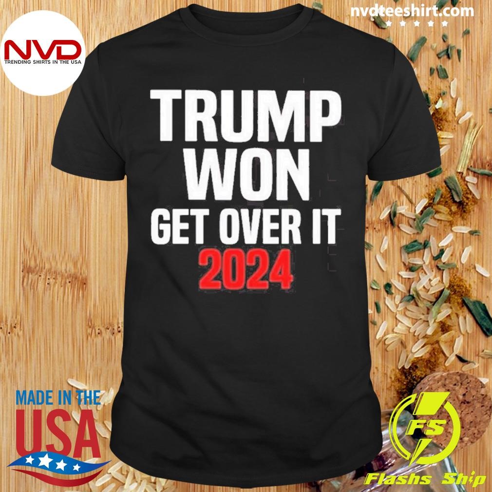 Trump Won Get Over It 2024 Shirt