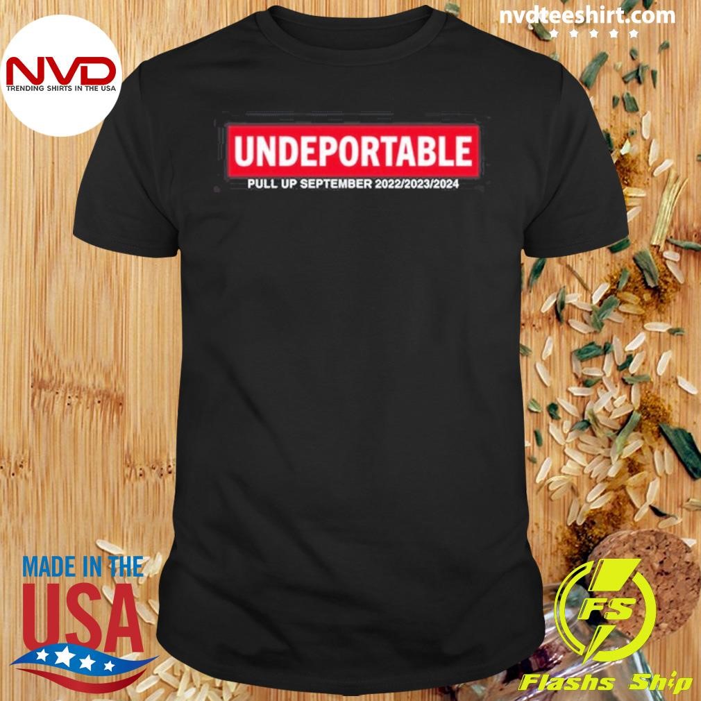 Undeportable Pull Up September 2022 2023 2024 Shirt