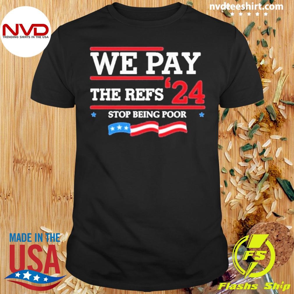 We Pay The Refs 24 Stop Being Poor Shirt