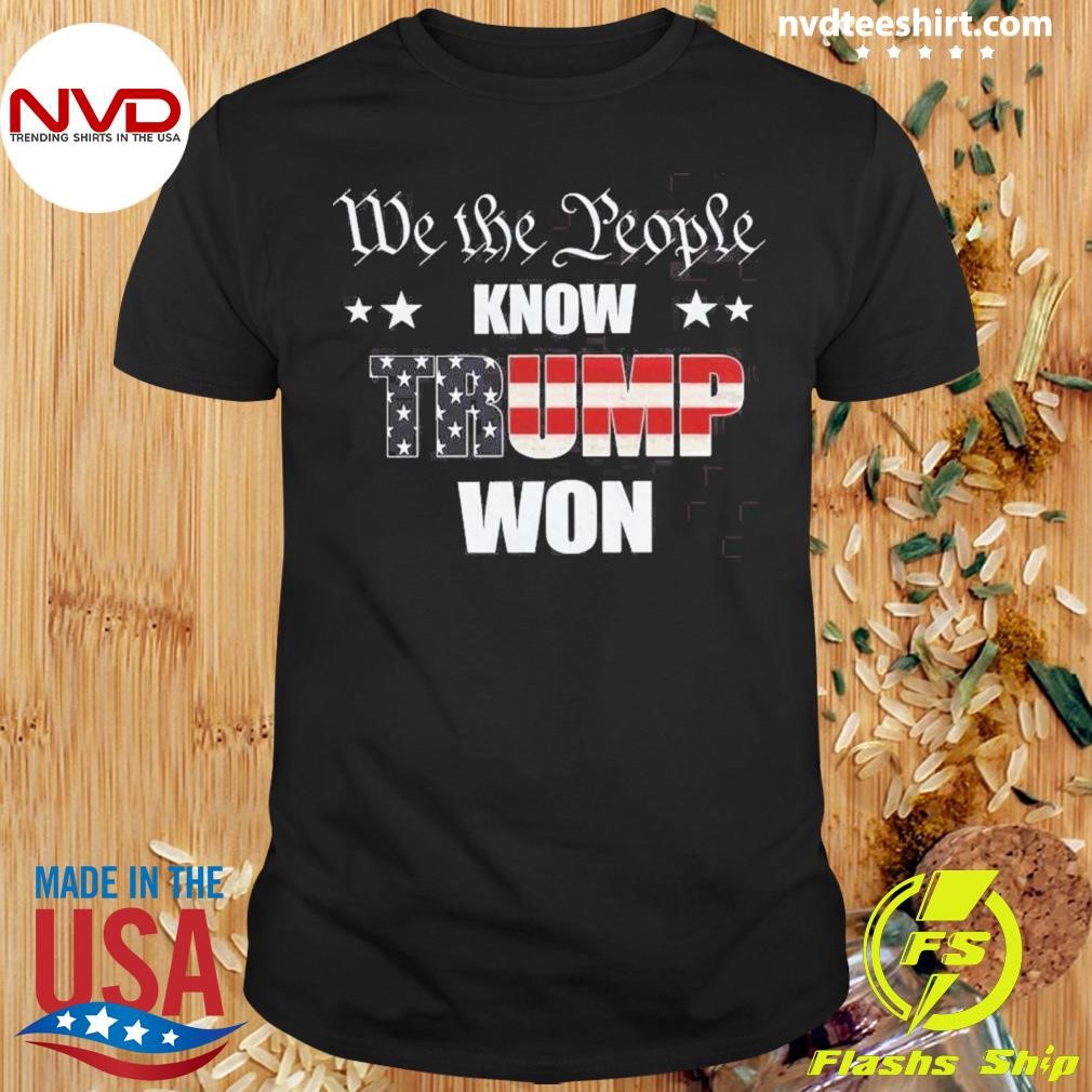 We The People Know Trump Won 2024 Pro Trump Victory Election Usa Flag Shirt