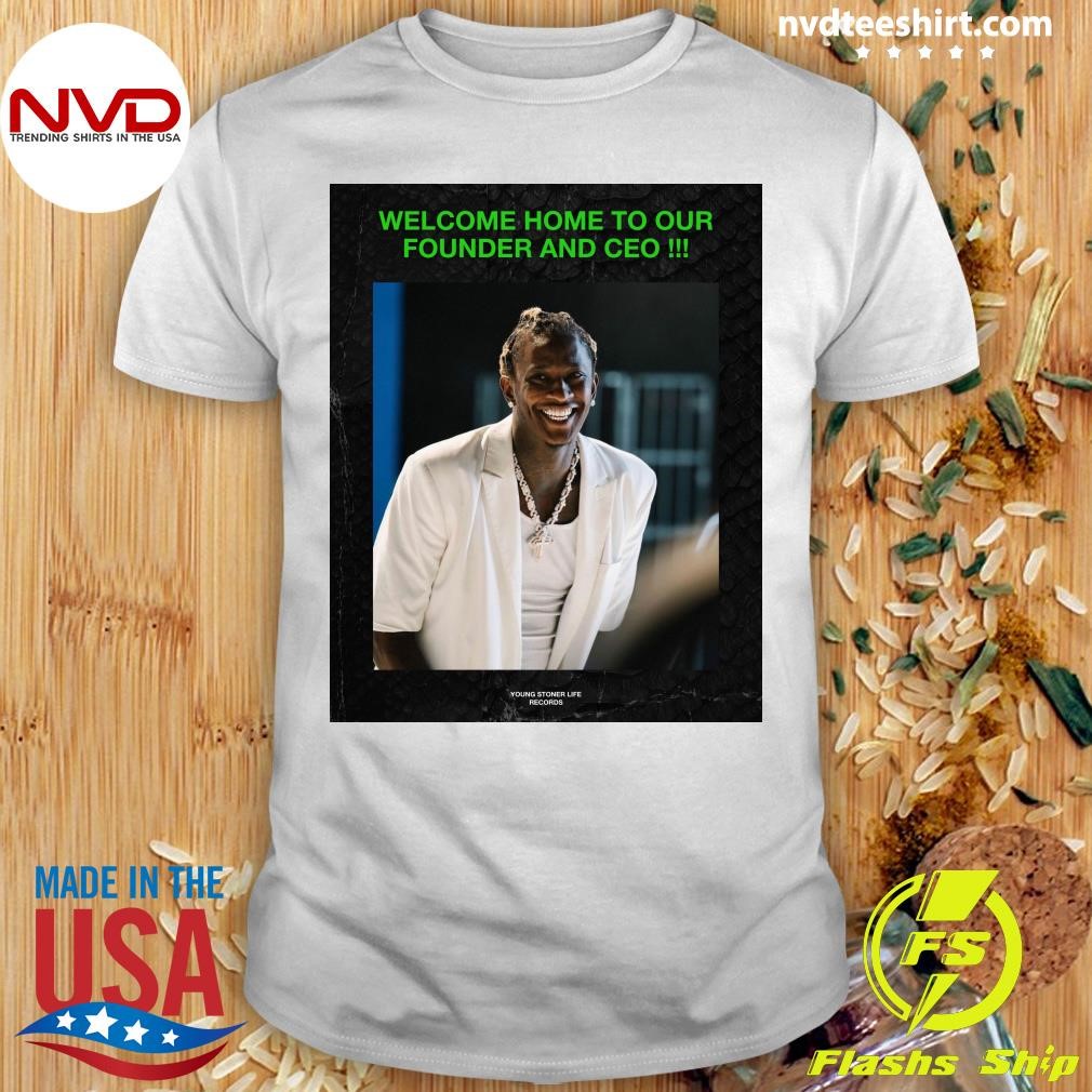 Welcome Home To Our Founder And Ceo Young Thug Shirt