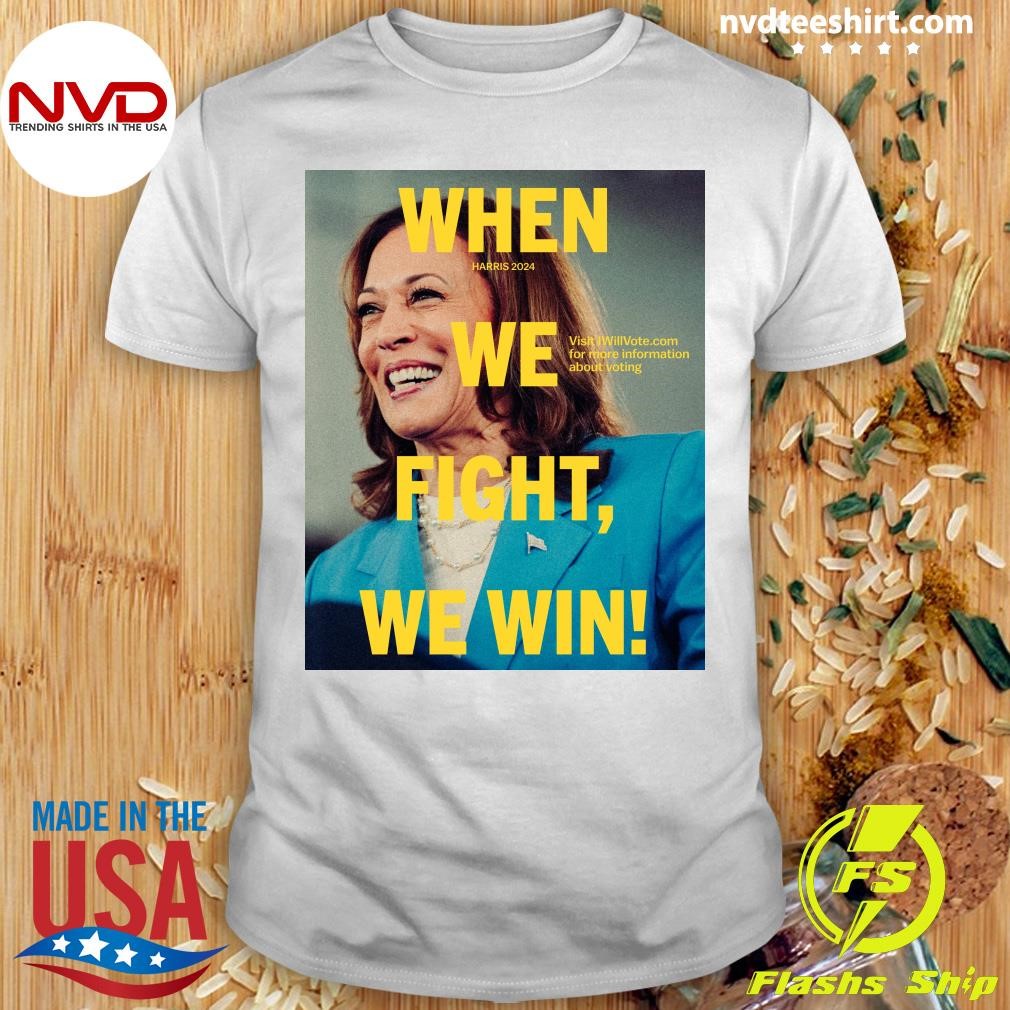 When Harris 2024 We Fight, We Win Shirt