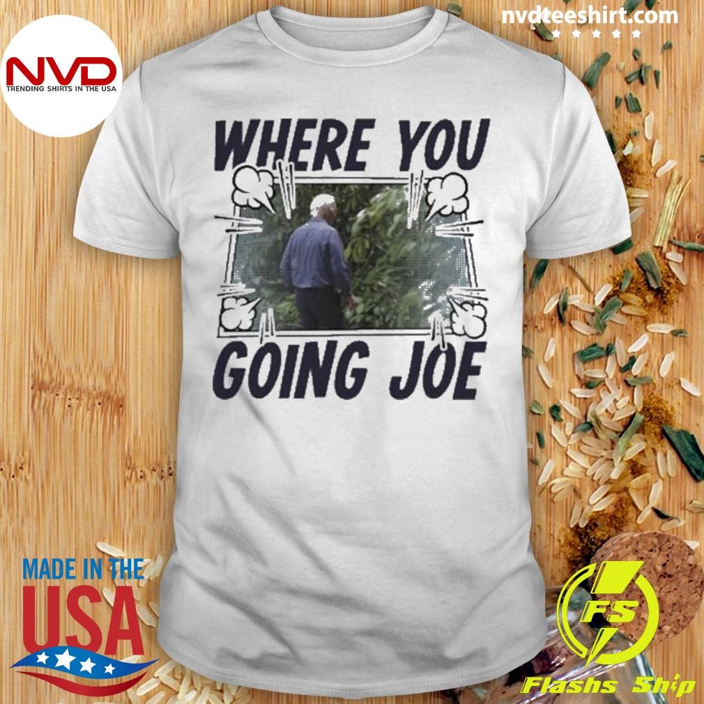 Where You Going Joe Biden Shirt