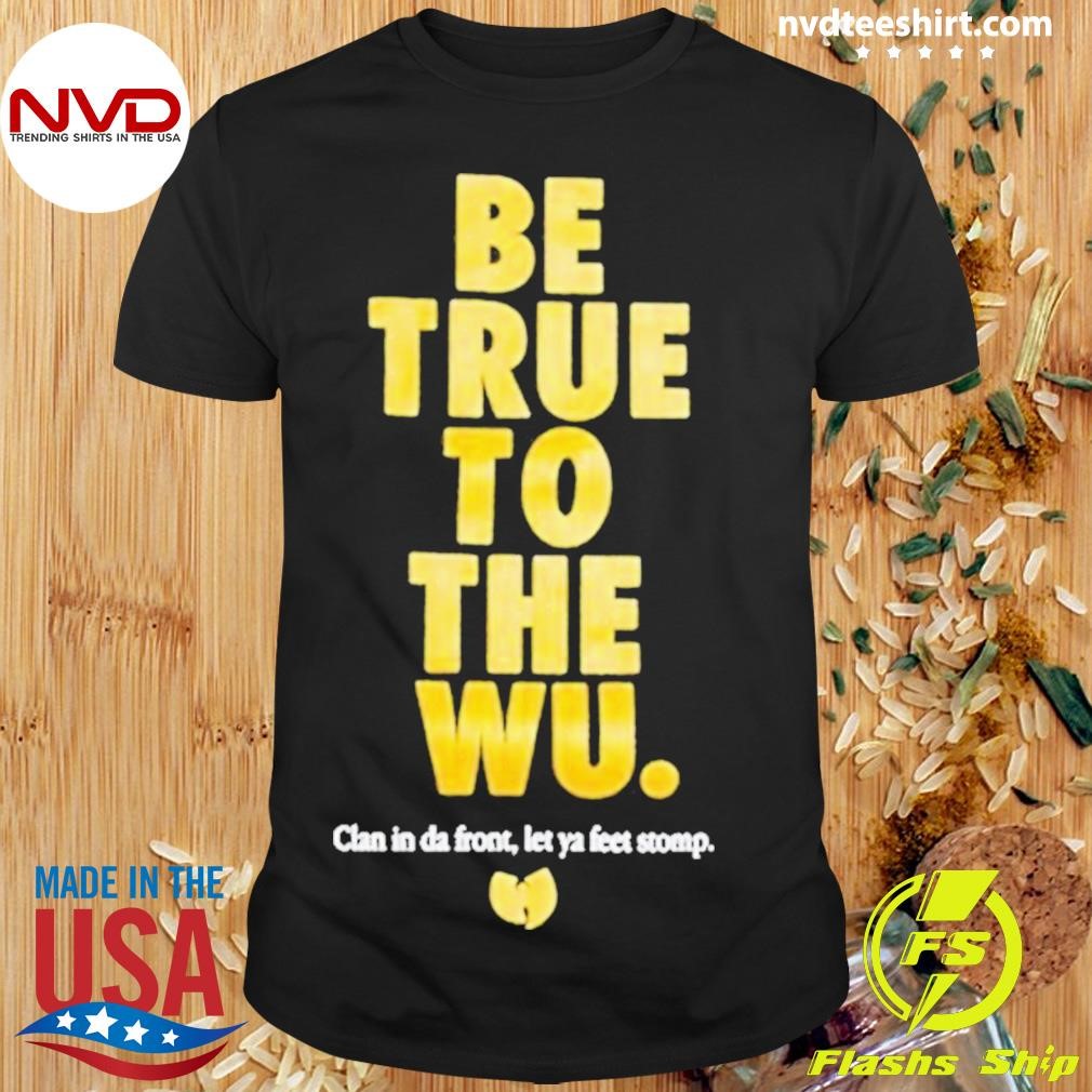 Wu Tang Clan Wu Tang Be True Shirt